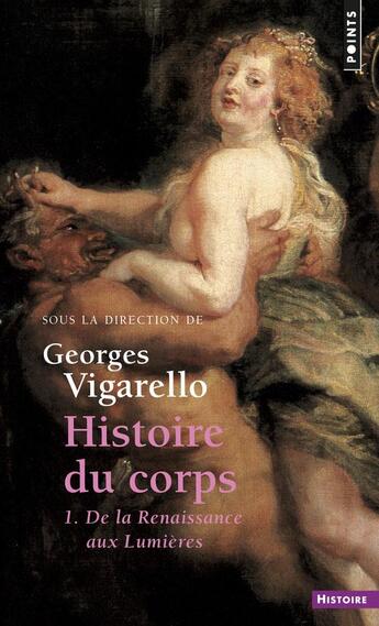 Couverture du livre « Histoire du corps Tome 1 ; de la Renaissance aux Lumières » de Alain Corbin et Georges Vigarello et Jean-Jacques Courtine aux éditions Points