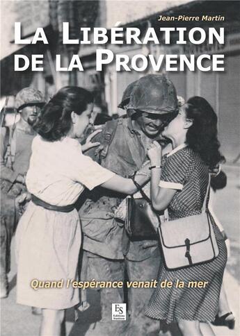 Couverture du livre « La libération de la Provence ; quand l'espérance venait de la mer » de Jean-Pierre Martin aux éditions Editions Sutton