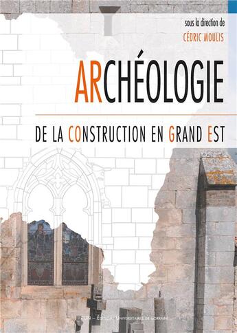 Couverture du livre « Archeologie de la construction en grand est - actes du colloque de nancy, 26 et 27 septembre 2019 » de Moulis Cedric aux éditions Pu De Nancy