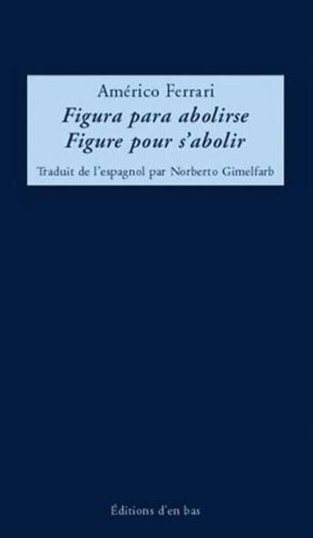 Couverture du livre « Figura para abolirse/figure pour s'abolir ; la fête des fous/fiesta de los locos » de Americo Ferrari aux éditions D'en Bas