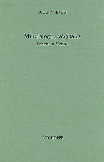 Couverture du livre « Minéralogies végétales : Penone à Venise » de Didier Semin aux éditions L'echoppe