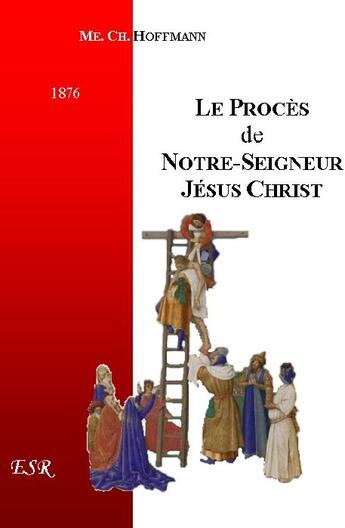 Couverture du livre « Le procés de notre seigneur Jésus-Christ » de Charles Hoffmann aux éditions Saint-remi