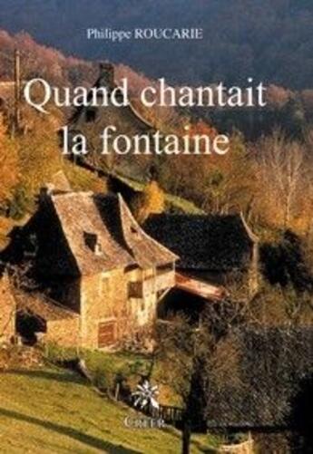 Couverture du livre « Quand chantait la fontaine » de Philippe Roucarie aux éditions Creer