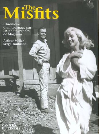 Couverture du livre « The misfits ; chronique d'un tournage par les photographes de magnum » de Miller A/ Toubiana S aux éditions Cahiers Du Cinema