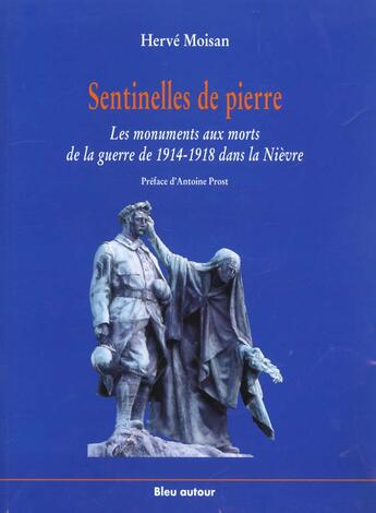 Couverture du livre « Sentinelles de pierre ; les monuments aux morts de la guerre de 1914-1918 dans la Nièvre » de Herve Moisan aux éditions Bleu Autour