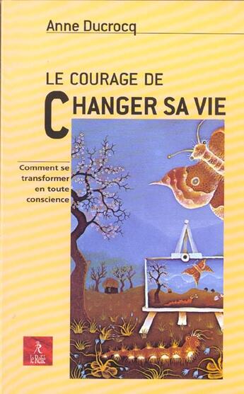 Couverture du livre « Le Courage De Changer Sa Vie » de Anne Ducrocq aux éditions Relie