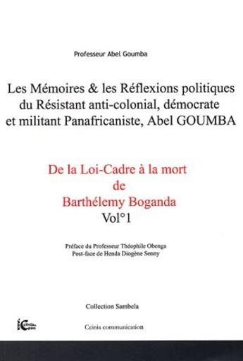 Couverture du livre « Mémoires et réflexions politiques du resistant anti-colonial, démocrate et militant panafricaniste, Abel Goumba  t.1; de la loi-cadre à la mort de Barthélely Boganda » de Abel Goumba aux éditions Ccinia