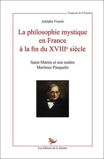 Couverture du livre « La philosophie mystique en France à la fin du XVIIIe siècle ; Saint-Martin et son maître Martinez Pasqualis » de Adolphe Franck aux éditions La Tarente