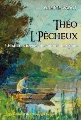 Couverture du livre « Théo l'pêcheux ; histoires brèves des bords de la Saône » de Odette Vadot aux éditions L'escargot Savant