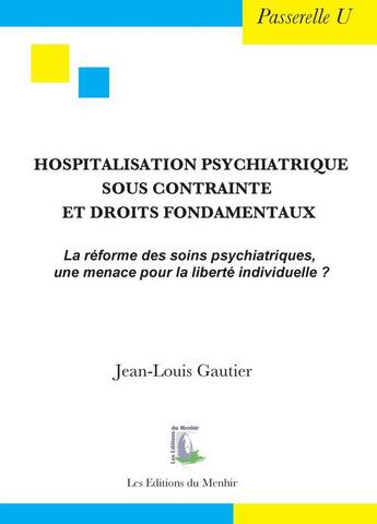 Couverture du livre « Hospitalisation psychiatrique sous contrainte et droits fondamentaux ; la réforme des soins psychiatriques, une menace pour la liberté individuelle ? » de Jean-Louis Gautier aux éditions Du Menhir