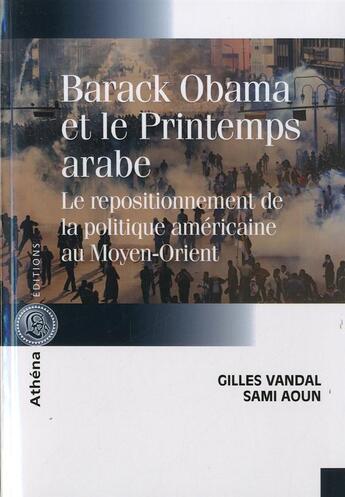 Couverture du livre « Barack Obama et le printemps arabe ; le repositionnement de la politique américaine au Moyen-Orient » de Gilles Vandal et Sami Aoun aux éditions Athena Canada