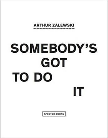 Couverture du livre « Arthur zalewski somebody's got to do it /anglais/allemand » de Zalewski Arthur aux éditions Spector Books
