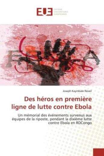 Couverture du livre « Des heros en premiere ligne de lutte contre ebola - un memorial des evenements survenus aux equipes » de Kaymbale Reveil J. aux éditions Editions Universitaires Europeennes