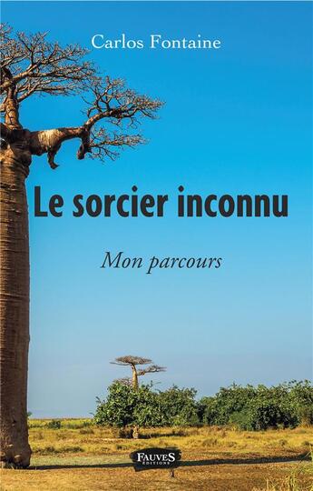 Couverture du livre « Le sorcier inconnu ; mon parcours » de Carlos Fontaine aux éditions Fauves