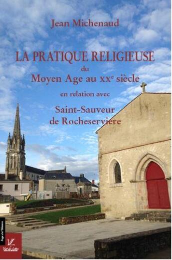 Couverture du livre « La pratique religieuse du moyen age au xxe siecle en relation avec saint-sauveur de rocheserviere » de Jean Michenaud aux éditions Durand Peyroles