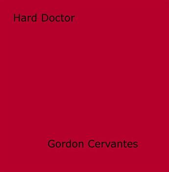 Couverture du livre « Hard Doctor » de Gordon Cervantes aux éditions Disruptive Publishing