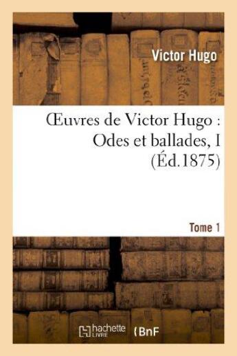 Couverture du livre « Oeuvres de Victor Hugo ; poésie Tome 1 ; odes et ballades » de Victor Hugo aux éditions Hachette Bnf