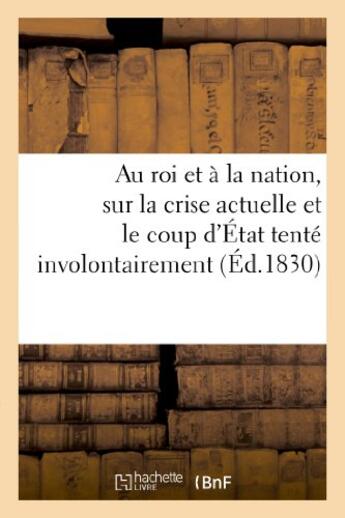 Couverture du livre « Au roi et a la nation, sur la crise actuelle et le coup d'etat tente involontairement par la - derni » de  aux éditions Hachette Bnf