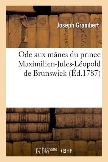 Couverture du livre « Ode aux manes du prince maximilien-jules-leopold de brunswick. qui a peri dans l'oder - en allant au » de Grambert Joseph aux éditions Hachette Bnf