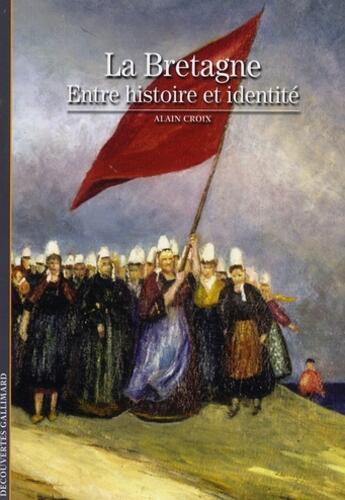 Couverture du livre « La Bretagne ; entre histoire et identité » de Alain Croix aux éditions Gallimard