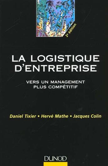 Couverture du livre « La logistique d'entreprise - 2eme edition - vers un management plus competitif » de Tixier/Mathe/Colin aux éditions Dunod