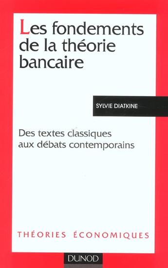 Couverture du livre « Les fondements de la theorie bancaire - des textes classiques aux debats contemporains » de Sylvie Diatkine aux éditions Dunod