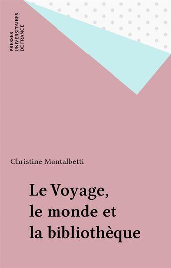 Couverture du livre « Le voyage, le monde et la bibliotheque » de Montalbetti C. aux éditions Puf