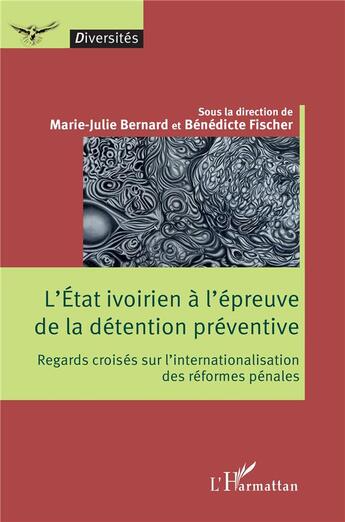 Couverture du livre « L'Etat ivoirien à l'épreuve de la détention préventive : regards croisés sur l'internationalisation des réformes pénales » de Marie-Jules Bernard et Benedicte Fischer aux éditions L'harmattan