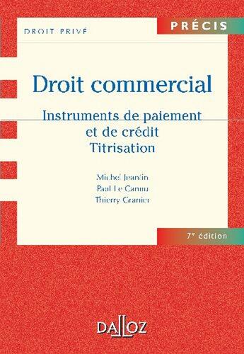 Couverture du livre « Droit commercial ; instruments de paiment et de crédit ; titrisation (7e édition) » de Paul Le Cannu et Granier/Thierry et Michel Jeantin aux éditions Dalloz