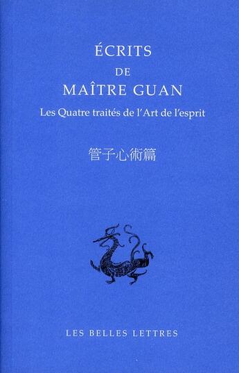 Couverture du livre « Écrits de maître Guan ; quatre traités de l'art de l'esprit » de  aux éditions Belles Lettres