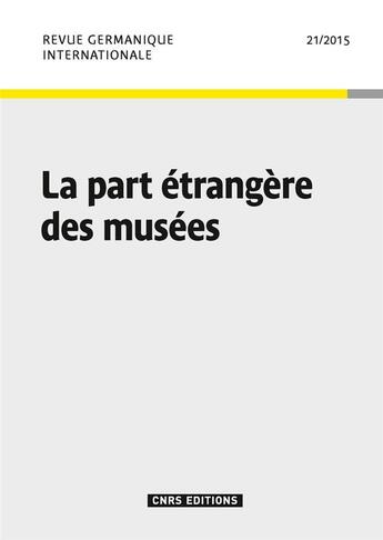 Couverture du livre « CNRS REVUE GERMANIQUE INTERNATIONALE t.21 ; la part étrangère des musées » de Michel Espagne aux éditions Cnrs