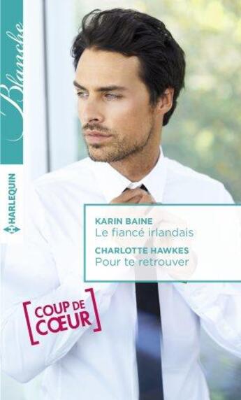 Couverture du livre « Le fiancé irlandais ; pour te retrouver » de Karin Baine et Charlotte Hawkes aux éditions Harlequin