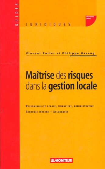 Couverture du livre « Maitrise Des Risques Dans La Gestion Locale ; Analyse Et Prevention Des Risques Controles Et Assurances » de Dominique Pipard et Philippe Harang aux éditions Le Moniteur