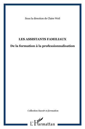 Couverture du livre « Les assistants familiaux ; de la formation à la professionnalisation » de Claire Weil aux éditions L'harmattan