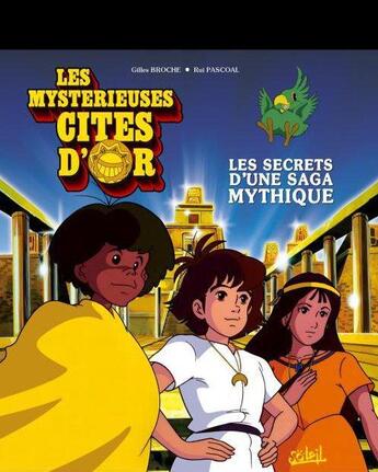 Couverture du livre « Les mystérieuses cités d'or ; les secrets d'une saga mythique » de Gilles Broche et Rui Pascoal aux éditions Soleil