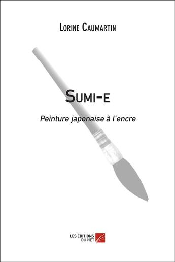 Couverture du livre « Sumi-e ; peinture japonaire à l'encre » de Lorine Caumartin aux éditions Editions Du Net