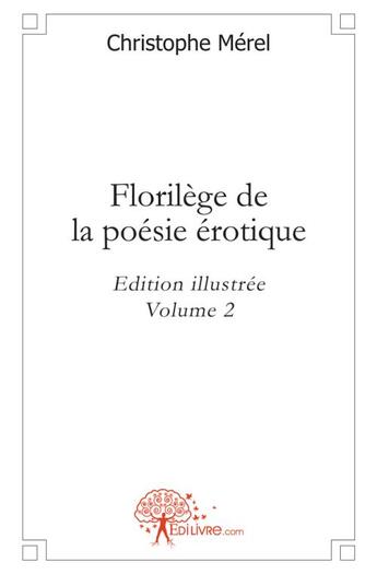 Couverture du livre « Florilege de la poesie erotique - vol. 2 - edition illustree » de Christophe Merel aux éditions Edilivre