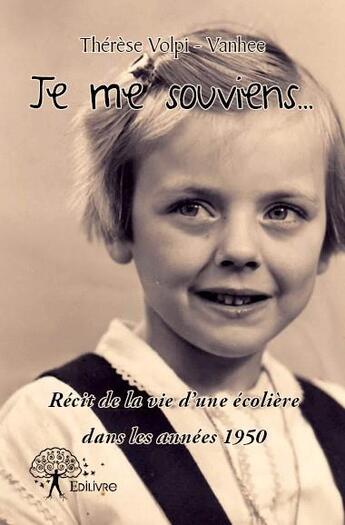 Couverture du livre « Je me souviens... récit de la vie d'une écolière dans les années 1950 » de Therese Volpi-Vanhee aux éditions Edilivre