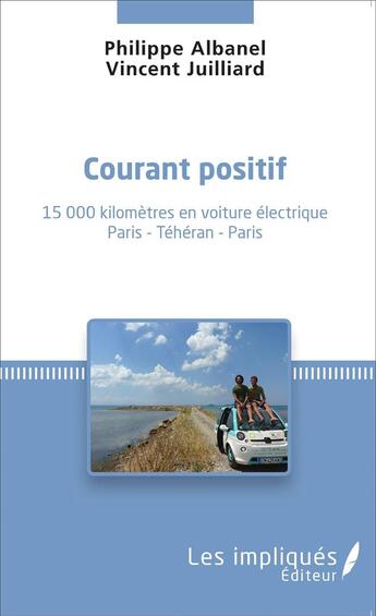 Couverture du livre « Courant positif ;:15 000 kilomètres en voiture électrique Paris - Téhéran - Paris » de Philippe Albanel et Vincent Juilliard aux éditions L'harmattan