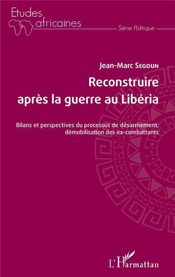 Couverture du livre « Reconstruire après la guerre au Liberia ; bilans et perspectives du processus de désarmement, démobilisation des ex-combatants » de Jean-Marc Segoun aux éditions L'harmattan