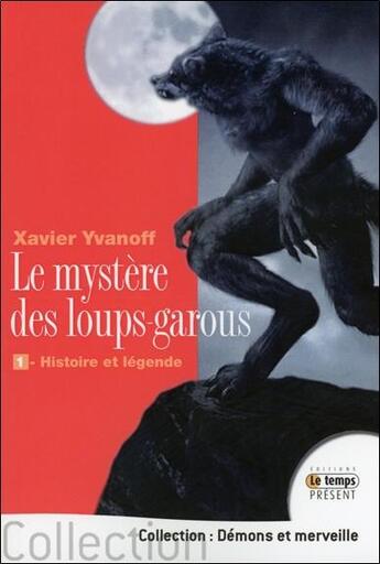 Couverture du livre « Le mystère des loups-garous t.1 ; histoire et légende » de Xavier Yvanoff aux éditions Temps Present