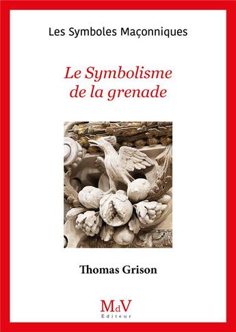 Couverture du livre « Les symboles maçonniques Tome 104 : Le symbolisme de la grenade » de Thomas Grison aux éditions Maison De Vie