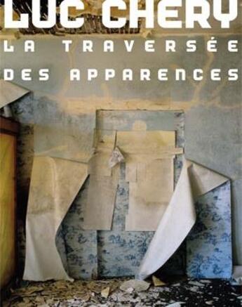 Couverture du livre « Luc Chery ; la traversée des apparences » de Xavier Rosan et Dominique Dussol et Evelyne Toussaint aux éditions Le Festin