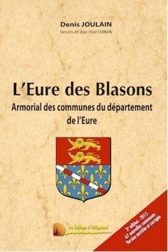 Couverture du livre « L'Eure des blasons ; armorial des communes du département de l'Eure (2e édition) » de Jean-Paul Fernon et Denis Joulain aux éditions Heligoland