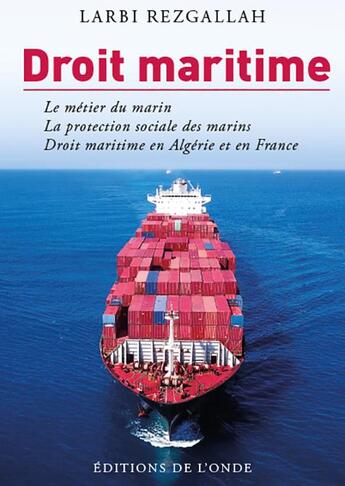 Couverture du livre « Droit maritime ; le métier du marin, la protection sociale des marins, droit maritime en Algérie et en France » de Larbi Rezgallah aux éditions De L'onde