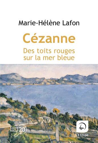 Couverture du livre « Cézanne, des toits rouges sur la mer bleue » de Marie-Helene Lafon aux éditions Editions De La Loupe