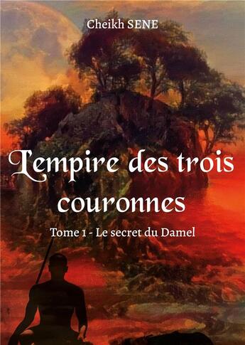 Couverture du livre « L'empire des trois couronnes Tome 1 : le secret du Damel » de Cheikh Sene aux éditions Publishroom Factory