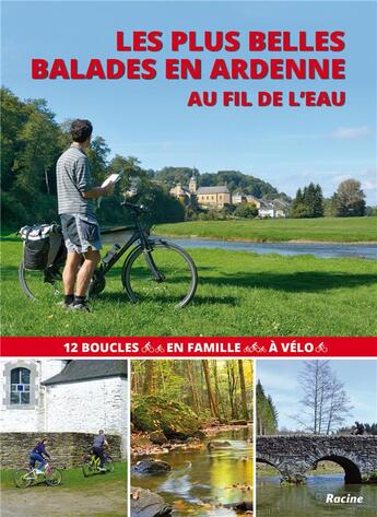 Couverture du livre « Les plus belles balades à vélo en Ardenne ; au fil de l'eau » de Pierre Pauquay aux éditions Editions Racine