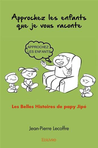 Couverture du livre « Approchez les enfants que je vous raconte - les belles histoires de papy jipe » de Lecoffre Jean-Pierre aux éditions Edilivre