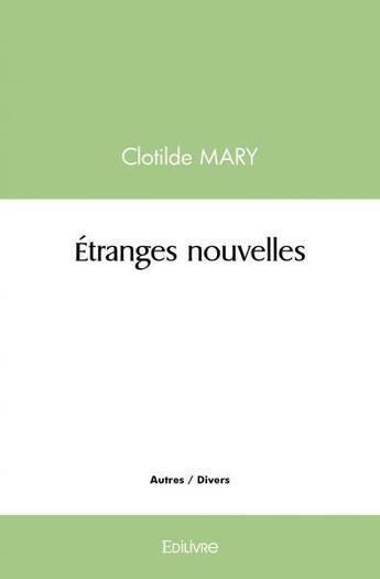 Couverture du livre « Etranges nouvelles » de Clotilde Mary aux éditions Edilivre